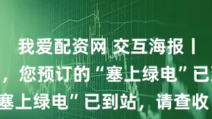 我爱配资网 交互海报丨@所有湘亲，您预订的“塞上绿电”已到站，请查收！
