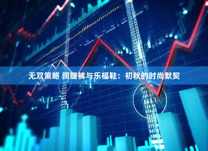 无双策略 阔腿裤与乐福鞋：初秋的时尚默契
